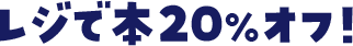レジで本20％オフ！