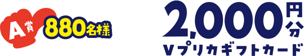 A賞 880名様 2,000円分 Vプリカギフトカード