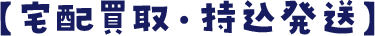 【宅配買取・持ち込み発送】