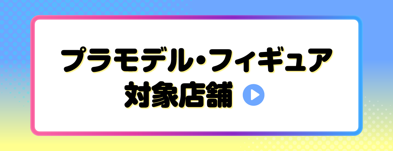 プラモデル・フィギュア対象店舗