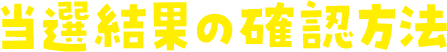 当選結果の確認方法
