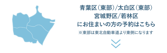 青葉区（東部）/太白区（東部）宮城野区/若林区にお住まいの方の予約はこちら