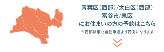 青葉区（西部）/太白区（西部）富谷市/泉区にお住まいの方の予約はこちら