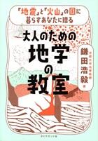 「地震」と「火山」の国に暮らすあなたに贈る　大人のための地学の教室