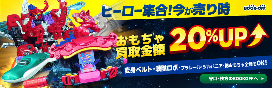 ヒーロー集合！今が売り時　おもちゃ買取金額20％UP　変身ベルト・戦隊ロボ・プラレール・シルバニア・他おもちゃ全般もOK！守口・枚方のBOOKOFFへ