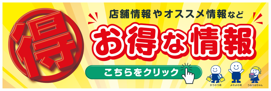 店舗情報やオススメ情報など お得な情報 こちらをクリック
